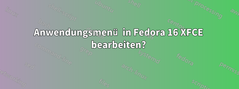 Anwendungsmenü in Fedora 16 XFCE bearbeiten?