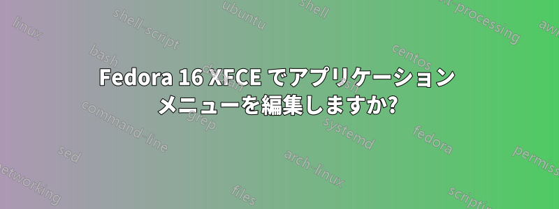 Fedora 16 XFCE でアプリケーション メニューを編集しますか?