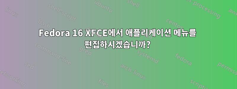 Fedora 16 XFCE에서 애플리케이션 메뉴를 편집하시겠습니까?