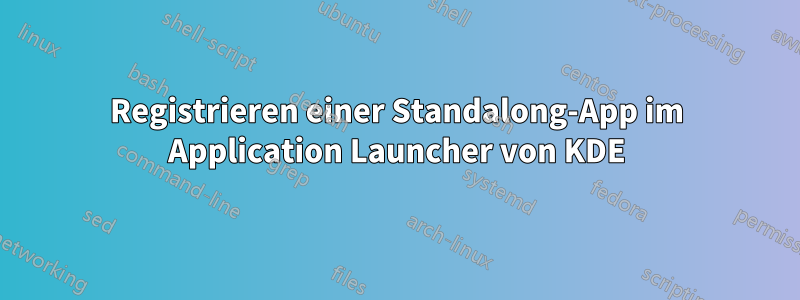 Registrieren einer Standalong-App im Application Launcher von KDE