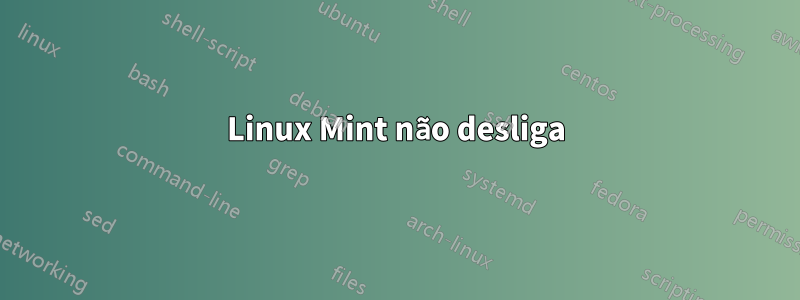 Linux Mint não desliga