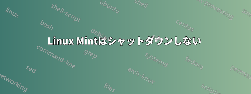 Linux Mintはシャットダウンしない