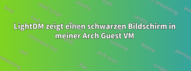 LightDM zeigt einen schwarzen Bildschirm in meiner Arch Guest VM