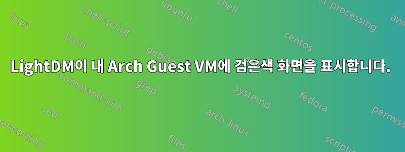 LightDM이 내 Arch Guest VM에 검은색 화면을 표시합니다.