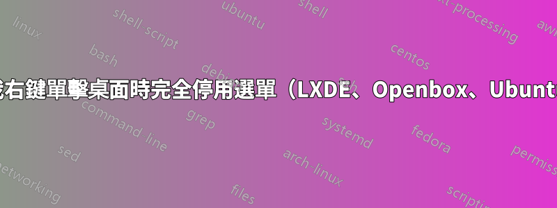 當我右鍵單擊桌面時完全停用選單（LXDE、Openbox、Ubuntu）