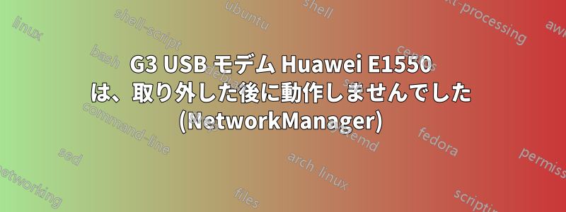 G3 USB モデム Huawei E1550 は、取り外した後に動作しませんでした (NetworkManager)