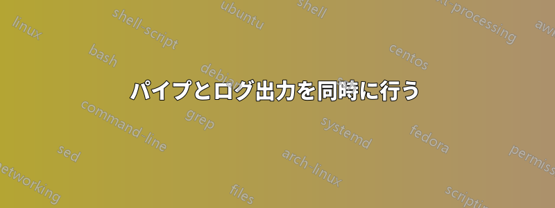 パイプとログ出力を同時に行う