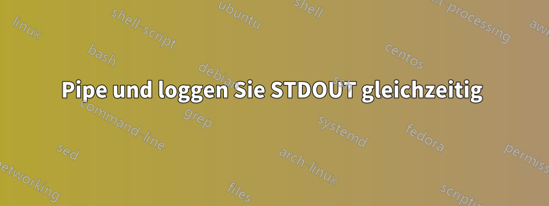 Pipe und loggen Sie STDOUT gleichzeitig