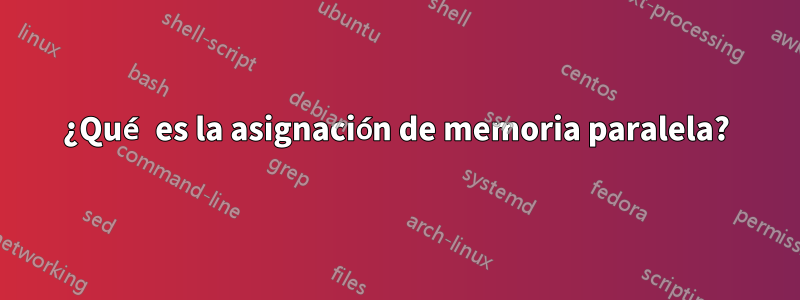 ¿Qué es la asignación de memoria paralela?