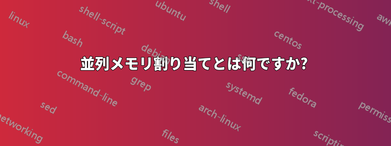 並列メモリ割り当てとは何ですか?