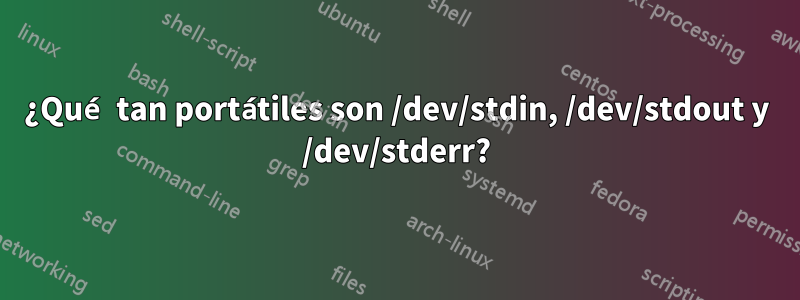 ¿Qué tan portátiles son /dev/stdin, /dev/stdout y /dev/stderr?