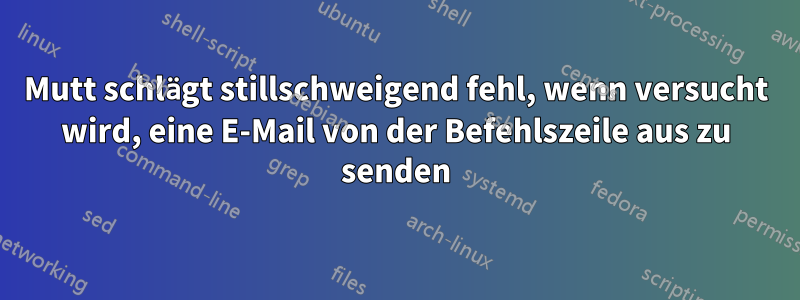 Mutt schlägt stillschweigend fehl, wenn versucht wird, eine E-Mail von der Befehlszeile aus zu senden