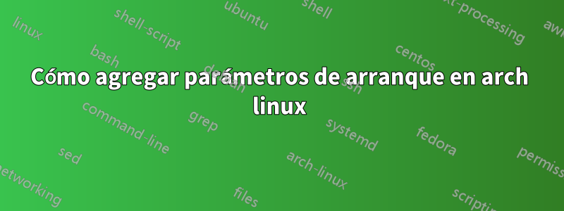 Cómo agregar parámetros de arranque en arch linux