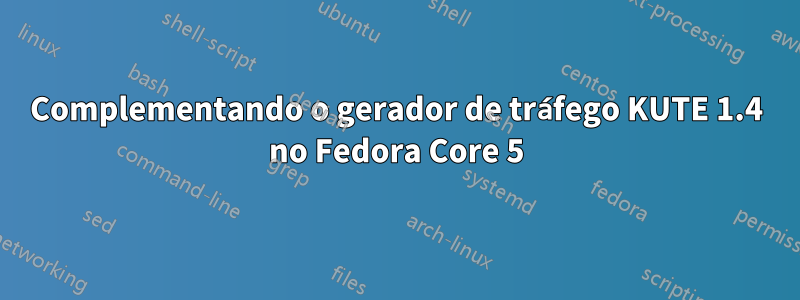 Complementando o gerador de tráfego KUTE 1.4 no Fedora Core 5