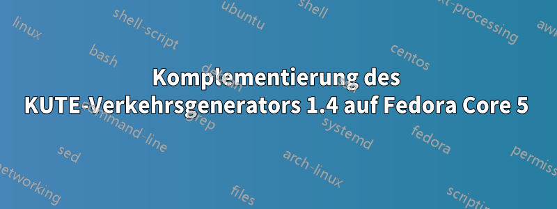 Komplementierung des KUTE-Verkehrsgenerators 1.4 auf Fedora Core 5