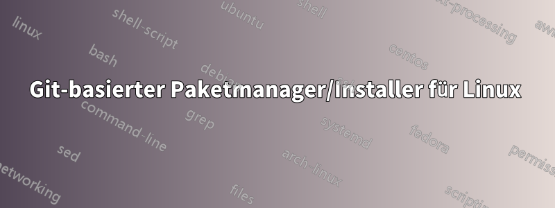 Git-basierter Paketmanager/Installer für Linux