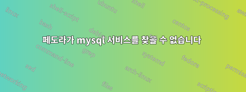 페도라가 mysql 서비스를 찾을 수 없습니다