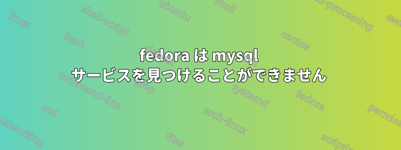 fedora は mysql サービスを見つけることができません