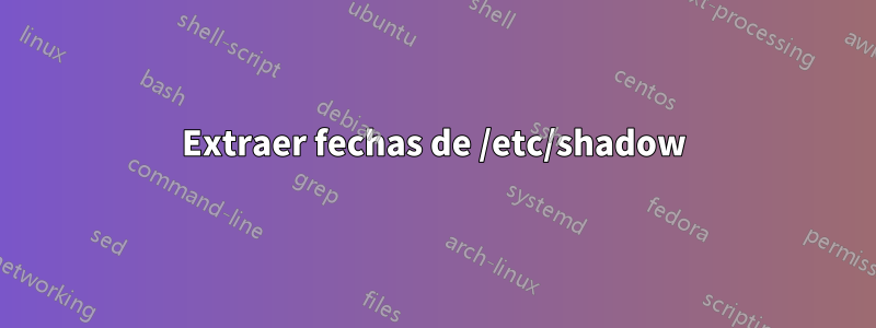 Extraer fechas de /etc/shadow