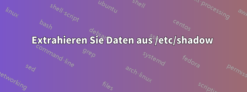 Extrahieren Sie Daten aus /etc/shadow