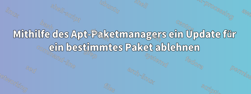 Mithilfe des Apt-Paketmanagers ein Update für ein bestimmtes Paket ablehnen