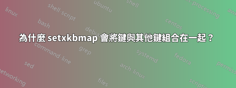 為什麼 setxkbmap 會將鍵與其他鍵組合在一起？