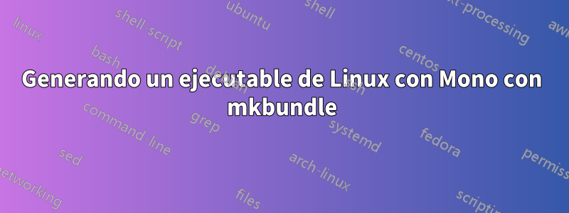 Generando un ejecutable de Linux con Mono con mkbundle