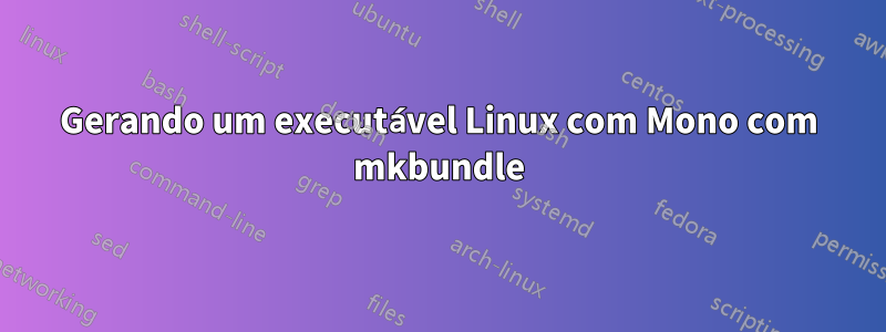 Gerando um executável Linux com Mono com mkbundle