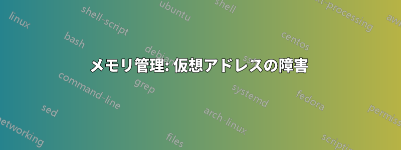 メモリ管理: 仮想アドレスの障害