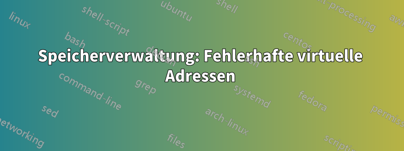 Speicherverwaltung: Fehlerhafte virtuelle Adressen