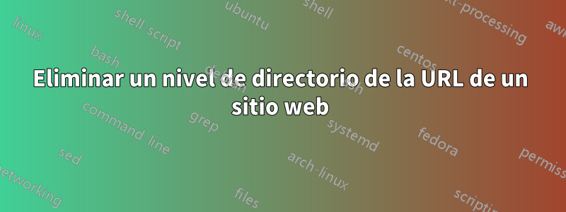 Eliminar un nivel de directorio de la URL de un sitio web