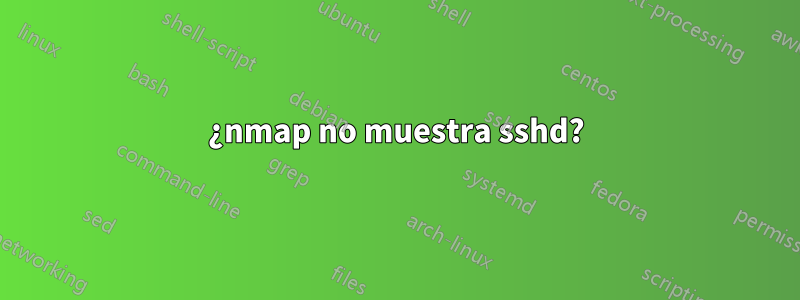 ¿nmap no muestra sshd?