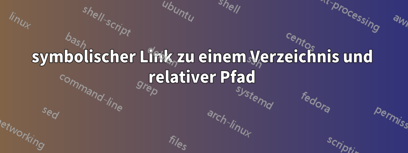symbolischer Link zu einem Verzeichnis und relativer Pfad