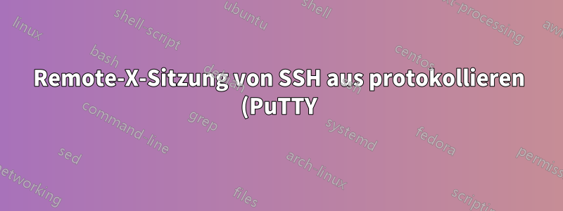 Remote-X-Sitzung von SSH aus protokollieren (PuTTY)