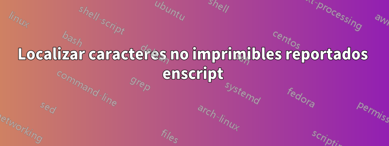 Localizar caracteres no imprimibles reportados enscript