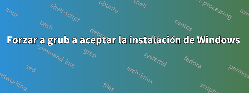 Forzar a grub a aceptar la instalación de Windows