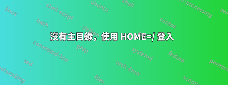 沒有主目錄，使用 HOME=/ 登入 
