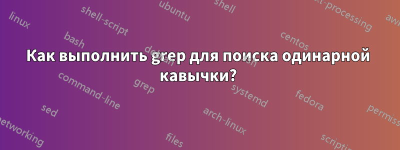 Как выполнить grep для поиска одинарной кавычки?