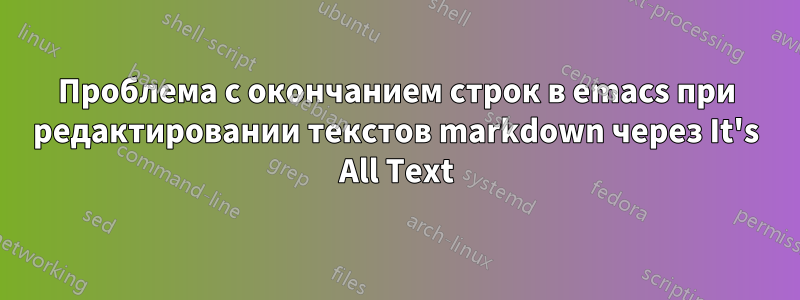 Проблема с окончанием строк в emacs при редактировании текстов markdown через It's All Text