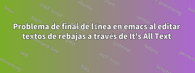 Problema de final de línea en emacs al editar textos de rebajas a través de It's All Text