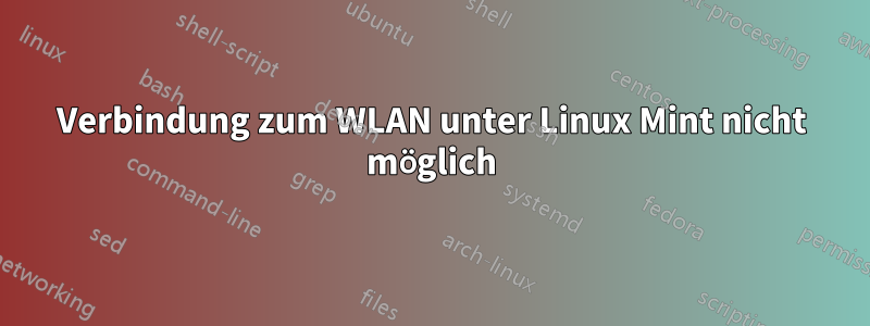 Verbindung zum WLAN unter Linux Mint nicht möglich