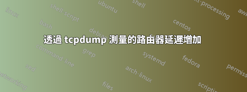 透過 tcpdump 測量的路由器延遲增加