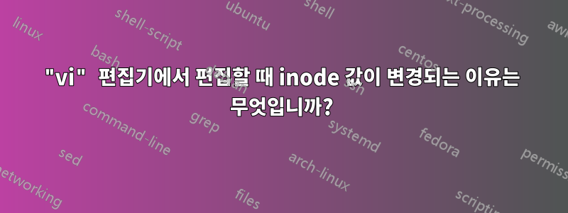 "vi" 편집기에서 편집할 때 inode 값이 변경되는 이유는 무엇입니까?