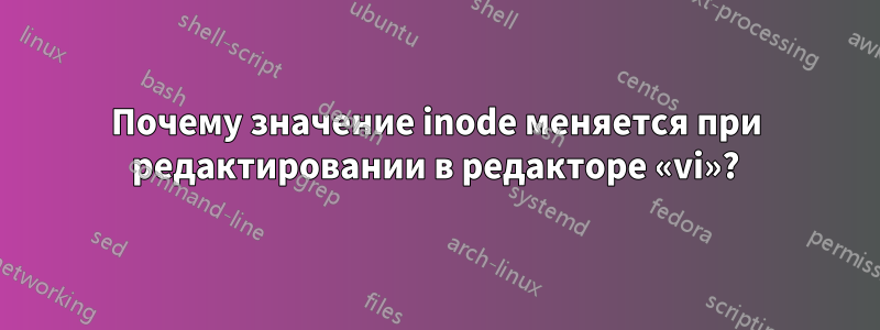 Почему значение inode меняется при редактировании в редакторе «vi»?