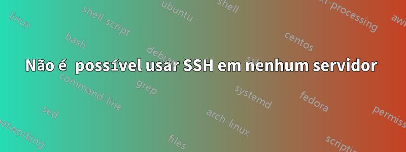 Não é possível usar SSH em nenhum servidor