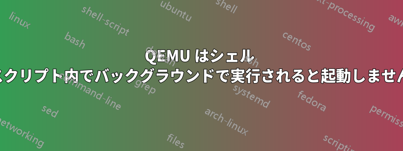 QEMU はシェル スクリプト内でバックグラウンドで実行されると起動しません