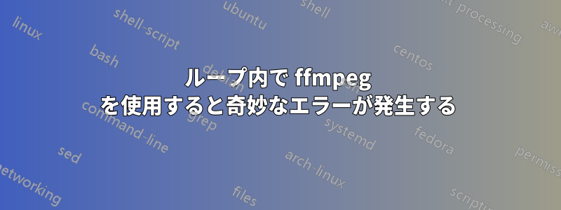 ループ内で ffmpeg を使用すると奇妙なエラーが発生する