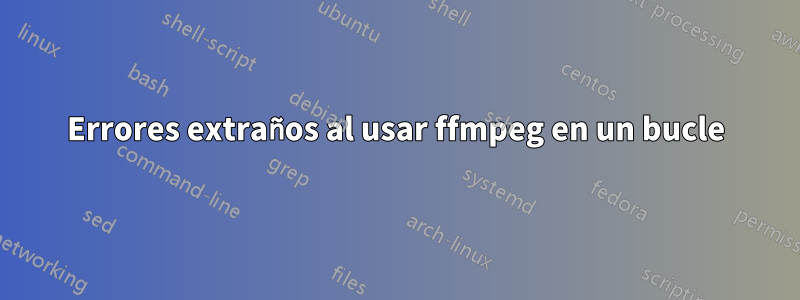 Errores extraños al usar ffmpeg en un bucle