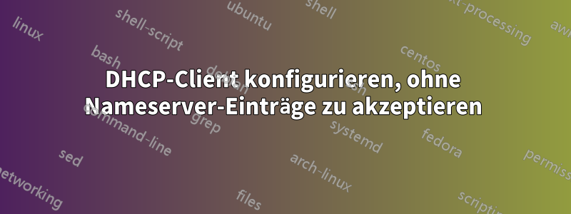 DHCP-Client konfigurieren, ohne Nameserver-Einträge zu akzeptieren