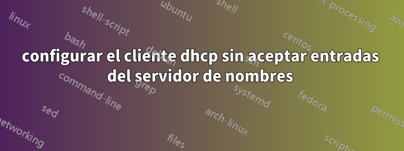 configurar el cliente dhcp sin aceptar entradas del servidor de nombres